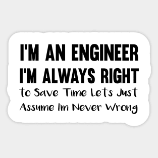 I'm an engineer i'm always right :to save time Sticker